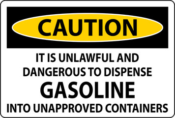 Caution Sign It Is Unlawful And Dangerous To Dispense Gasoline Into Unapproved Containers