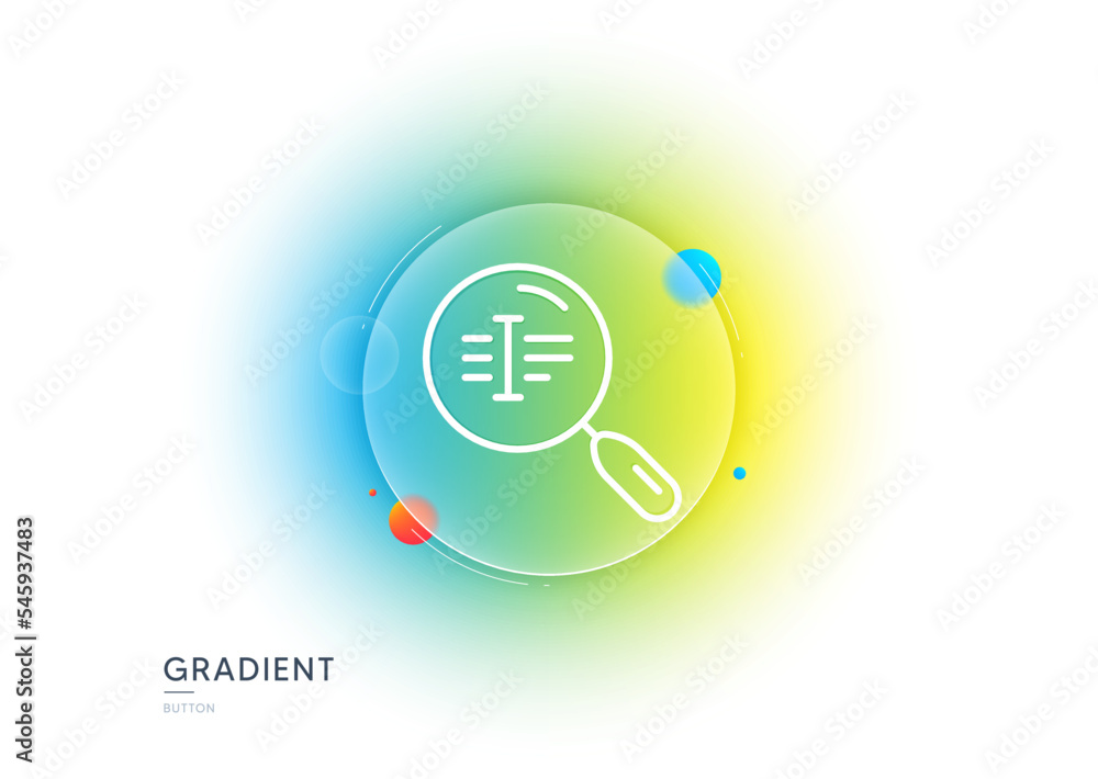 Poster search text line icon. gradient blur button with glassmorphism. find word sign. transparent glass de