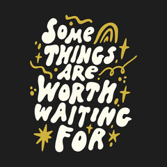 Obraz premium Some things are worth waiting for doodle funky positive hand drawn lettering. Vector motivational quote on dark background, groovy letters clipart illustration. Editable isolated details. Funny text