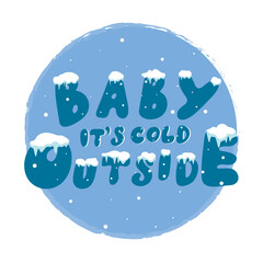 Baby, it's cold outside vector hand lettering. Blue letters with snow hats, icicles of ice, snowflakes on the blue circle background. Typography for winter holidays. Vector illustration, winter card