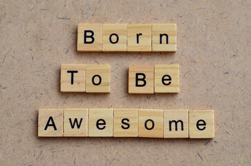 Born To Be Awesome text on wooden square, Inpiration and motivation quotes