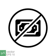 No money icon. Simple solid style sign pictogram for web and app. Cash payment prohibition, tax, dollar, bankruptcy, pay concept. Glyph vector illustration isolated on white background. EPS 10.