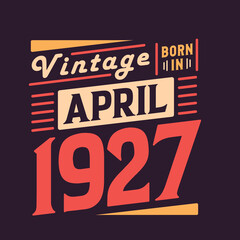 Vintage born in April 1927. Born in April 1927 Retro Vintage Birthday