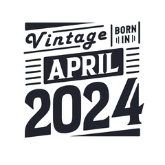 Vintage born in April 2024. Born in April 2024 Retro Vintage Birthday