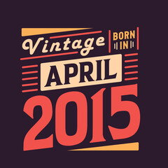 Obraz premium Vintage born in April 2015. Born in April 2015 Retro Vintage Birthday