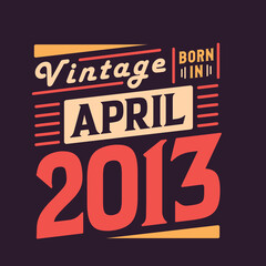 Vintage born in April 2013. Born in April 2013 Retro Vintage Birthday