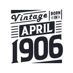 Vintage born in April 1906. Born in April 1906 Retro Vintage Birthday