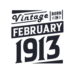 Vintage born in February 1913. Born in February 1913 Retro Vintage Birthday