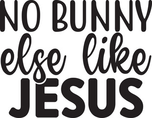 No bunny else like Jesus