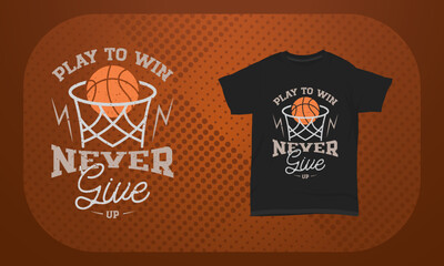Basketball T-Shirt Design Play To Win Never Give Up