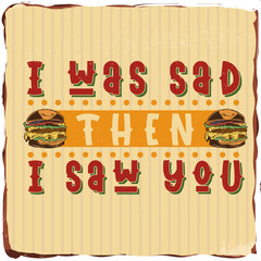 I was sad, then I saw you, and 2 burgers
