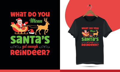 What do you mean by Santa's got enough reindeer? -typography vector t-shirt design template. Christmas Shirt illustration with deer, and Santa for print on mugs, bags, caps, and custom print items. 