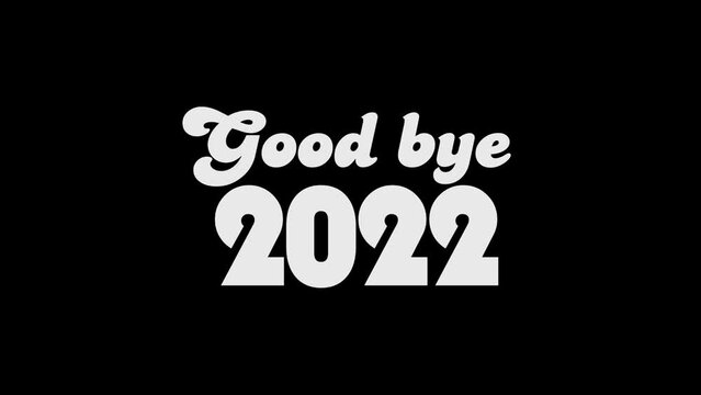 Good bye 2022 letter animation. White letter on Black Background