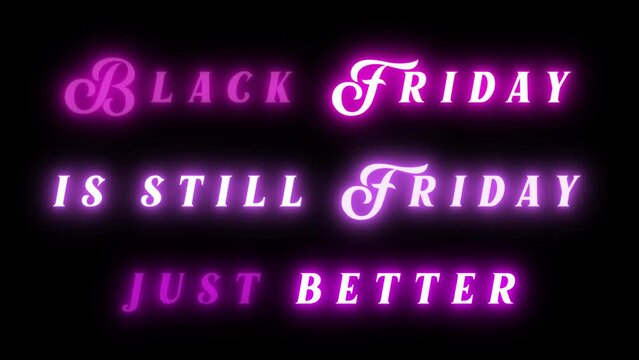 BLACK FRIDAY IS STILL FRIDAY JUST BETTER text. Black Friday Concept. Neon inscription on transparent background. Animate text. Holiday sale. 4K video with copy space. Inscription to attract customers