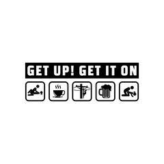 get up get it on the slogan and icon for work. illustration work and travel ideas. sex, coffee, work, beer, and infinity
