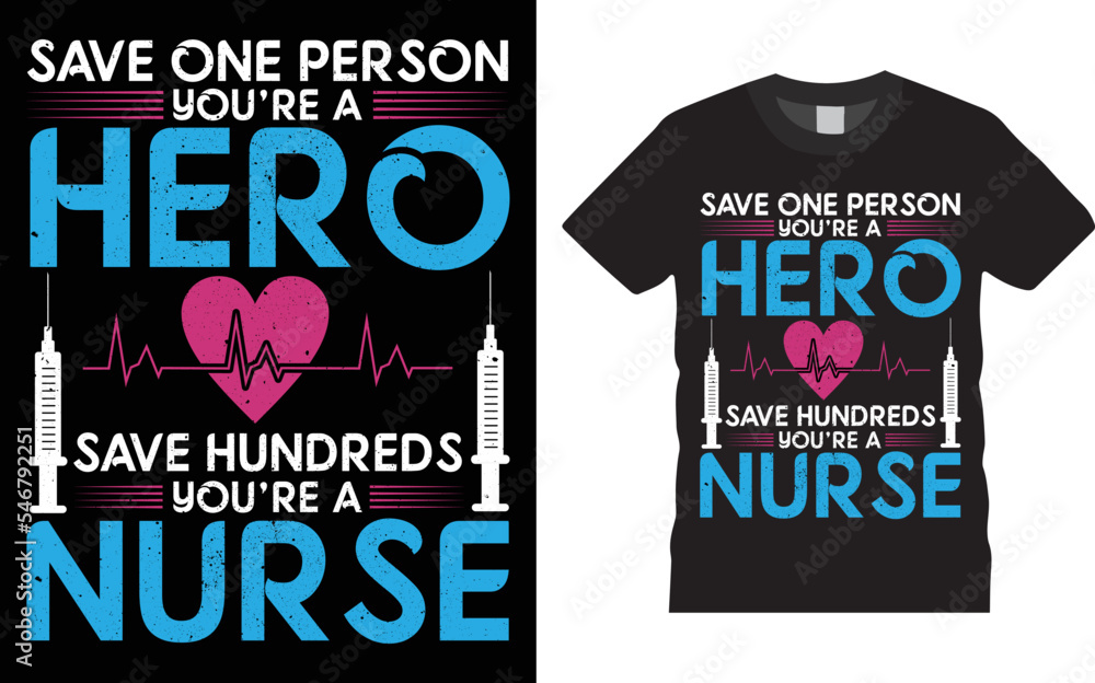 Wall mural SAVE ONE PERSON YOU’RE A HERO SAVE HUNDREDS YOU’RE A NURSE Nurse t-shirt design - Vector graphic typographic design for t-shirt, mug, canvas, poster, label, badge, Sticker, or any type of Print item.