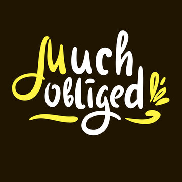 Much obliged - inspire motivational quote. Hand drawn beautiful lettering. Print for inspirational poster, t-shirt, bag, cups, card, flyer, sticker, badge. Elegant calligraphy sign