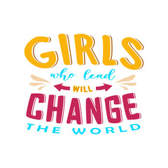 girls who lead will change the world text with playful and smooth. Good for greeting card and t-shirt prints, flyers, poster designs, and mug.