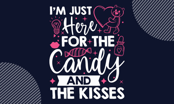 I’m Just Here For The Candy And The Kisses - Valentines Day SVG Design. Hand drawn lettering phrase isolated on colorful background. Illustration for prints on t-shirts and bags, posters