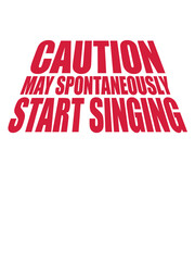 may spontaneously start singing 