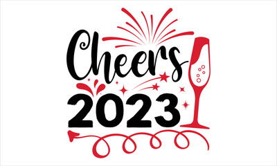 Cheers 2023  - Happy New Year  T shirt Design, Hand lettering illustration for your design, Modern calligraphy, Svg Files for Cricut, Poster, EPS