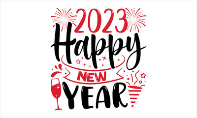 2023 Happy New Year  - Happy New Year  T shirt Design, Hand drawn vintage illustration with hand-lettering and decoration elements, Cut Files for Cricut Svg, Digital Download