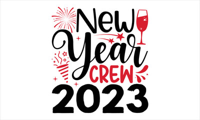 New Year Crew 2023  - Happy New Year  T shirt Design, Hand drawn vintage illustration with hand-lettering and decoration elements, Cut Files for Cricut Svg, Digital Download