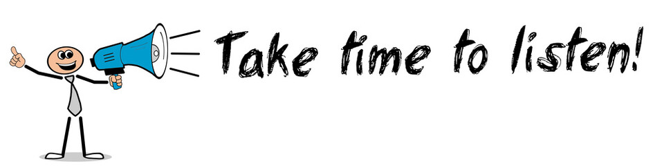 Take time to listen!