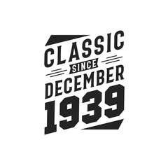 Classic Since December 1939. Born in December 1939 Retro Vintage Birthday