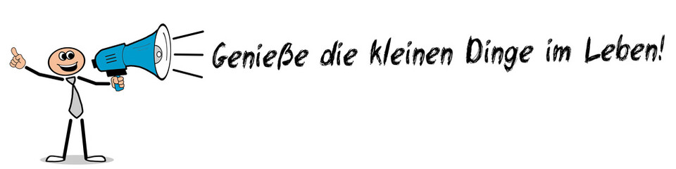 Genieße die kleinen Dinge im Leben!