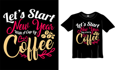 Let's start new year with a cup of Coffee T-Shirt. Coffee lovers typography T-Shirt Design t-shirts design, typography design, Handrawn lettering phrase, coffee lovers t-shirt design print ready