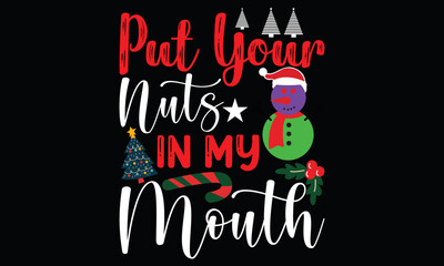 put your nuts in my mouth, christmas greeting card, happy christmas , holiday ,christmas lettering t shirt design