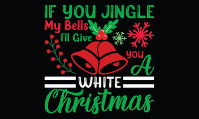 if you jingle my bells i’ll give you a white christmas, call bells celebration christmas lettering an greeting t shirt design