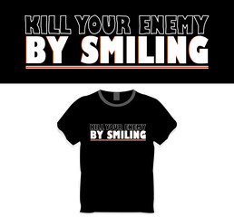 Kill your enemy by smiling, T shirt design