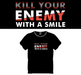 Kill your enemy with a smile, Typography t shirt design concept