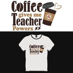 Coffee gives me teacher powers, Typography t shirt design 