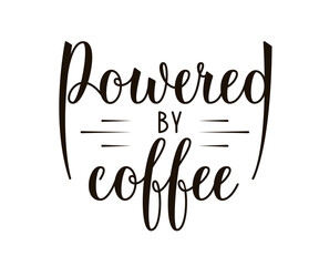 Powered by coffee quote. Handwritten vector lettering. Joke for coffee lovers. Usable for print, card or poster.