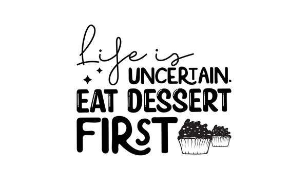 Life is uncertain. Eat dessert first - Food quotes lettering t-shirt design, SVG cut files, Calligraphy for posters, Hand drawn typography