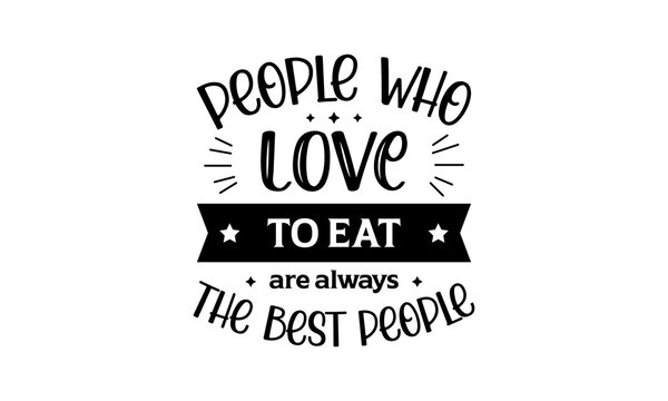 People who love to eat are always the best people - Food quotes lettering t-shirt design, SVG cut files, Calligraphy for posters, Hand drawn typography