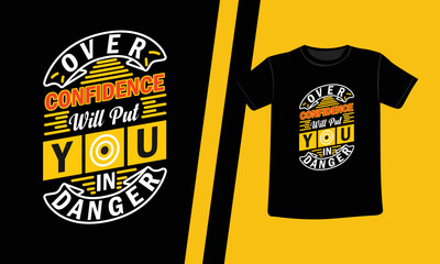 Over confidence will put you in danger of typography inspirational lettering quotes t shirt designs suitable for print design for fashion.