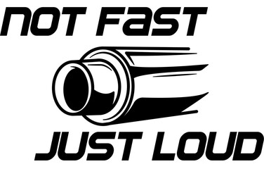 Not Fast, Just Loud custom vector design. Great for clothes prints or stickers.