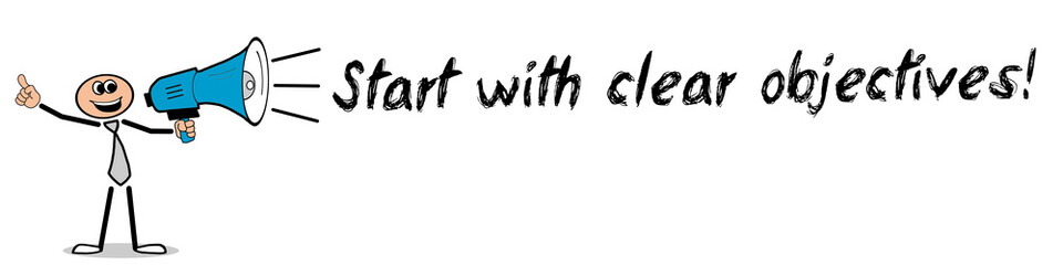 Start with clear objectives!