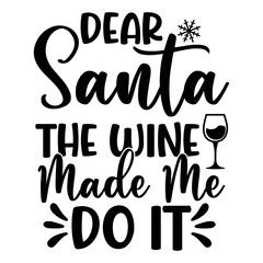 Dear Santa The Wine Made Me Do It T-shirt, Merry Christmas shirt, Christmas SVG, Christmas Clipart, Christmas Vector, Christmas Sign, Christmas Cut File, Christmas SVG Shirt Print Template