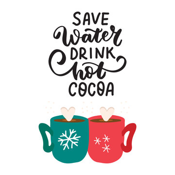 Save water drink hot cocoa. Romantic Christmas hand lettering holiday quote. Holiday drink chocolate. Cozy winter huge phrase.  Modern calligraphy. Mugs print design element overlay
