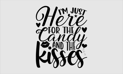 I’m Just Here For The Candy And The Kisses- Valentine Day T-shirt Design, Handwritten Design phrase, calligraphic characters, Hand Drawn and vintage vector illustrations, svg, EPS