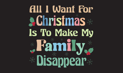 Fototapeta na wymiar All I Want For Christmas Is To Make My Family Disappear Svg Design