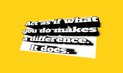 act as if what you do makes a difference.it does. Motivational quotes. 3d text.