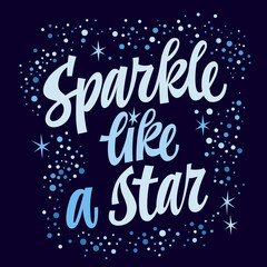 Fototapeta na wymiar Sparkle like a star, cute hand drawn script lettering motivational and inspirational phrase. Vector typography illustration. Greetings calligraphy style beautiful quote.