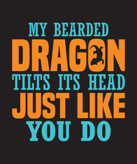 My beard dragon tilts its head just like you do, Vector Artwork, T-shirt Design Idea, Typography Design, Artwork 