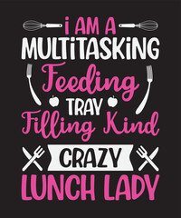 I am a multitasking feeding tray filling kind crazy lunch lady, Vector Artwork, T-shirt Design Idea, Typography Design, Artwork 